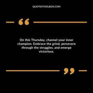 On this Thursday, channel your inner champion. Embrace the grind, persevere through the struggles, and emerge victorious.