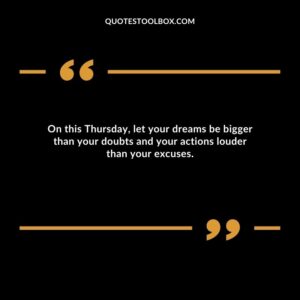 On this Thursday, let your dreams be bigger than your doubts and your actions louder than your excuses.