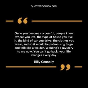 Once you become successful, people know where you live, the type of house you live in, the kind of car you drive, the clothes you wear, and so it would be patronising to go and talk like a welder.