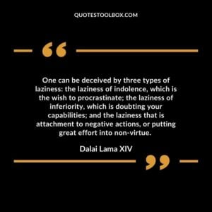 One can be deceived by three types of laziness: the laziness of indolence, which is the wish to procrastinate
