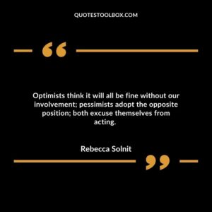 Optimists think it will all be fine without our involvement; pessimists adopt the opposite position
