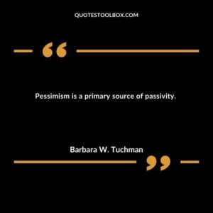 Pessimism is a primary source of passivity.