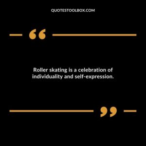 Roller skating is a celebration of individuality and self expression.