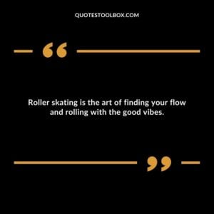 Roller skating is the art of finding your flow and rolling with the good vibes.