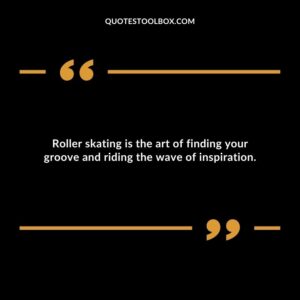 Roller skating is the art of finding your groove and riding the wave of inspiration.