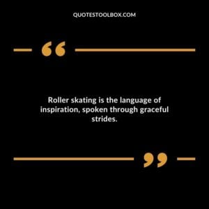 Roller skating is the language of inspiration, spoken through graceful strides.