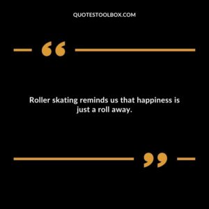 Roller skating reminds us that happiness is just a roll away.