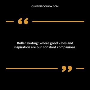 Roller skating: where good vibes and inspiration are our constant companions.