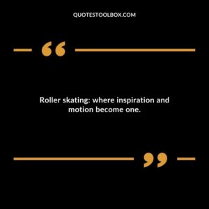 Roller skating: where inspiration and motion become one.