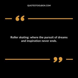 Roller skating: where the pursuit of dreams and inspiration never ends.