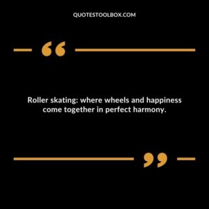 Roller skating: where wheels and happiness come together in perfect harmony.