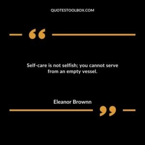 Self care is not selfish; you cannot serve from an empty vessel.
