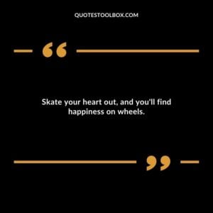 Skate your heart out, and you'll find happiness on wheels.