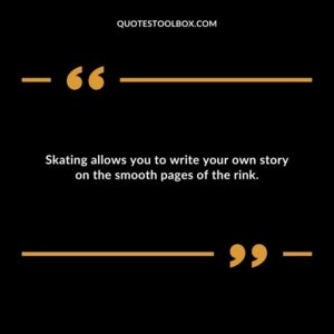 Skating allows you to write your own story on the smooth pages of the rink.