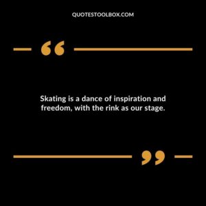 Skating is a dance of inspiration and freedom, with the rink as our stage.