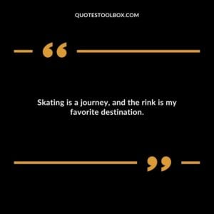 Skating is a journey, and the rink is my favorite destination.