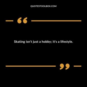 Skating isn't just a hobby; it's a lifestyle.