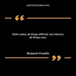 Sloth makes all things difficult, but industry all things easy.