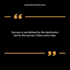 Success is not defined by the destination but by the journey. Enjoy every step.