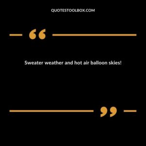 Sweater weather and hot air balloon skies!