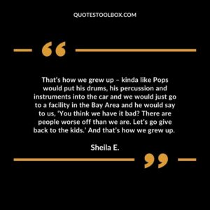 That’s how we grew up – kinda like Pops would put his drums, his percussion and instruments into the car