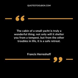 The cabin of a small yacht is truly a wonderful thing not only will it shelter you from a tempest but from the other troubles in life it is a safe retreat.