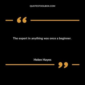 The expert in anything was once a beginner.