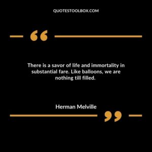 There is a savor of life and immortality in substantial fare. Like balloons, we are nothing till filled.