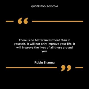 There is no better investment than in yourself. It will not only improve your life, it will improve the lives of all those around you.