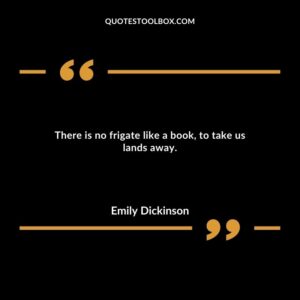 There is no frigate like a book, to take us lands away.
