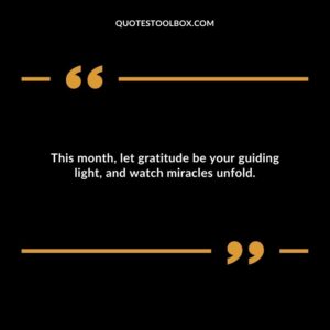 This month, let gratitude be your guiding light, and watch miracles unfold.