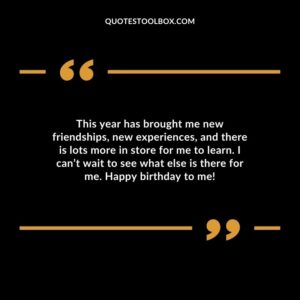 This year has brought me new friendships new experiences and there is lots more in store for me to learn. I cant wait to see what else is there for me. Happy birthday to me
