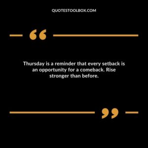 Thursday is a reminder that every setback is an opportunity for a comeback. Rise stronger than before.