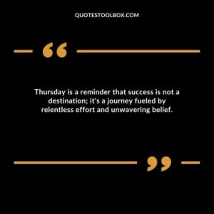 Thursday is a reminder that success is not a destination; it’s a journey fueled by relentless effort and unwavering belief.