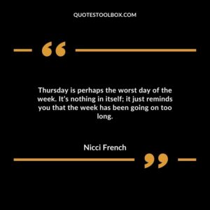 Thursday is perhaps the worst day of the week. It’s nothing in itself it just reminds you that the week has been going on too long.