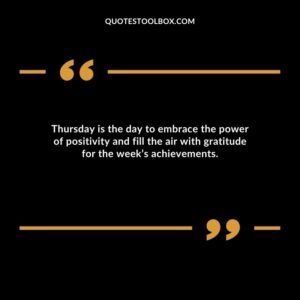 Thursday is the day to embrace the power of positivity and fill the air with gratitude for the week’s achievements.