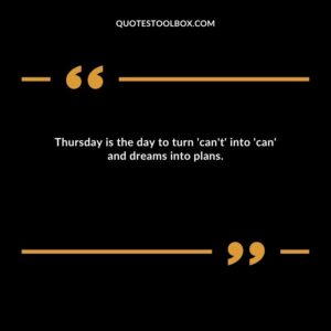 Thursday is the day to turn 'can't' into 'can' and dreams into plans.