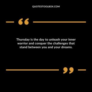 Thursday is the day to unleash your inner warrior and conquer the challenges that stand between you and your dreams.