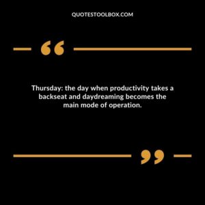 Thursday: the day when productivity takes a backseat and daydreaming becomes the main mode of operation.