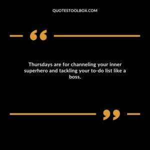 Thursdays are for channeling your inner superhero and tackling your to do list like a boss.