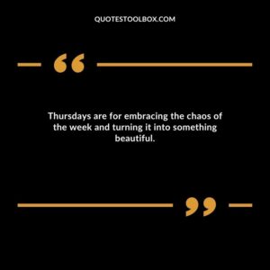 Thursdays are for embracing the chaos of the week and turning it into something beautiful.