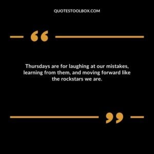 Thursdays are for laughing at our mistakes, learning from them, and moving forward like the rockstars we are.