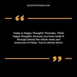 Today is Happy Thoughts Thursday. Think happy thoughts, because you have made it through almost the whole week and tomorrow is Friday. You’re almost there!