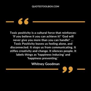 Toxic positivity is a cultural force that reinforces: 'If you believe it you can achieve it!' 'God will never give you more than you can handle!' …