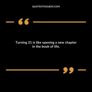 Turning 21 is like opening a new chapter in the book of life.