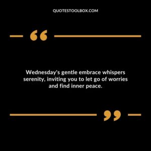 Wednesday's gentle embrace whispers serenity, inviting you to let go of worries and find inner peace.