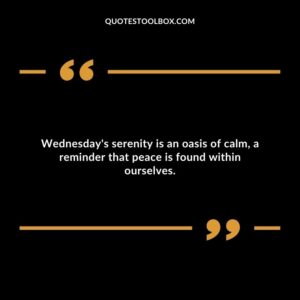 Wednesday's serenity is an oasis of calm, a reminder that peace is found within ourselves.