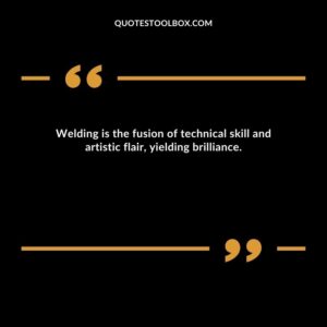 Welding is the fusion of technical skill and artistic flair, yielding brilliance.
