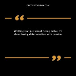 Welding isn't just about fusing metal; it's about fusing determination with passion.