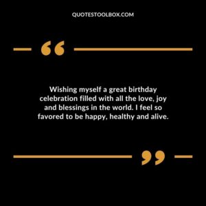 Wishing myself a great birthday celebration filled with all the love joy and blessings in the world. I feel so favored to be happy healthy and alive.